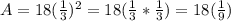 A =18(\frac{1}{3} )^2=18(\frac{1}{3}*\frac{1}{3} )= 18(\frac{1}{9})