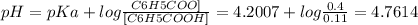 pH=pKa+log\frac{C6H5COO]}{[C6H5COOH]} =4.2007+log\frac{0.4}{0.11} =4.7614