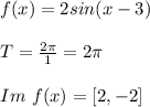 f(x)=2sin(x-3)\\\\T=\frac{2\pi}{1}=2\pi\\\\Im\ f(x)=[2,-2]