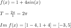 f(x)=1+4sin(x)\\\\T=\frac{2\pi}{1}=2\pi\\\\Im \ f(x)= [1-4,1+4]=[-3,5]