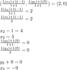 (\frac{1(x_2)+1(-1)}{1+1} ,\frac{1(y_2)+1(9)}{1+1} ) =(2,0)\\\frac{1(x_2)+1(-1)}{1+1}=2\\\frac{1(x_2)+1(-1)}{2}=2\\\\x_2-1=4\\x_2= 5\\\frac{1(y_2)+1(9)}{1+1}=0 \\\frac{1(y_2)+1(9)}{2} =0\\\\y_2+9=0\\x_2= -9