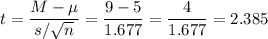 t=\dfrac{M-\mu}{s/\sqrt{n}}=\dfrac{9-5}{1.677}=\dfrac{4}{1.677}=2.385
