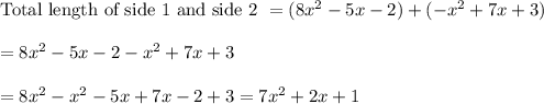 \text {Total length of side 1 and side 2 }=( 8x^2-5x-2 )+(-x^2+7x+3) \\\\ = 8x^2-5x-2-x^2+7x+3\\\\ =8x^2-x^2-5x+7x-2+3 = 7x^2+2x+1