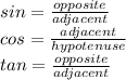 sin=\frac{opposite}{adjacent}\\ cos=\frac{adjacent}{hypotenuse} \\tan=\frac{opposite}{adjacent}