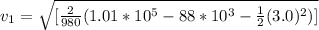 v_1 = \sqrt{[\frac{2}{980}  (1.01 *10^5  -88 *10^{3} - \frac{1}{2}(3.0)^2)]}