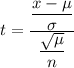 t = \frac{\dfrac{x-\mu}{\sigma} }{\dfrac{\sqrt{\mu} }{n} }