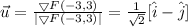 \vec{u}=\frac{\bigtriangledown F(-3,3)}{|\bigtriangledown F(-3,3)|}=\frac{1}{\sqrt{2}}[\hat{i}-\hat{j}]