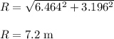 R=\sqrt{6.464^{2}+3.196^{2}}\\\\R = 7.2 \;\rm m