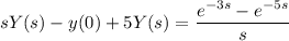sY(s)-y(0)+5Y(s)=\dfrac{e^{-3s}-e^{-5s}}s