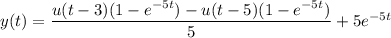 y(t)=\dfrac{u(t-3)(1-e^{-5t})-u(t-5)(1-e^{-5t})}5+5e^{-5t}