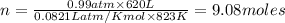 n=\frac{0.99atm\times 620L}{0.0821L atm/K mol\times 823K}=9.08moles