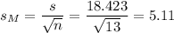 s_M=\dfrac{s}{\sqrt{n}}=\dfrac{18.423}{\sqrt{13}}=5.11