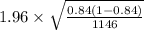 1.96 \times \sqrt{\frac{0.84(1-0.84)}{1146} }