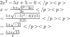 2x^2-5x+5=0\\x=\frac{-b\pm \sqrt{b^2-4ac}}{2a}\\=\frac{5\pm \sqrt{(-5)^2-4(2)(5)}}{2(2)}\\=\frac{5\pm \sqrt{-15}}{4}\\=\frac{5\pm i\sqrt{15}}{4}