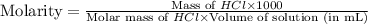 \text{Molarity}=\frac{\text{Mass of }HCl\times 1000}{\text{Molar mass of }HCl\times \text{Volume of solution (in mL)}}