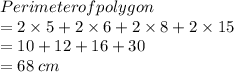 Perimeter of polygon  \\ = 2 \times 5 + 2 \times 6 + 2 \times 8 + 2 \times 15 \\  = 10 + 12 + 16 + 30 \\  = 68 \: cm \\