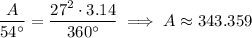 \dfrac A{54^\circ}=\dfrac{27^2\cdot3.14}{360^\circ}\implies A\approx343.359