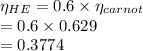\eta_{HE} =0.6 \times \eta_{carnot}\\                 = 0.6 \times 0.629\\                 =  0.3774\\\\
