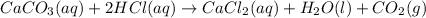 CaCO_3(aq)+2HCl(aq)\rightarrow CaCl_2(aq)+H_2O(l)+CO_2(g)