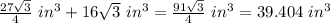 \frac{27\sqrt{3} }{4} \ in^3 +16\sqrt{3} \ in^3 = \frac{91\sqrt{3} }{4} \ in^3  = 39.404 \ in^3