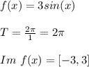 f(x)=3sin(x)\\\\T=\frac{2\pi}{1}=2\pi\\\\Im\ f(x)=[-3,3]