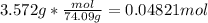 3.572 g*\frac{mol}{74.09g} =0.04821 mol