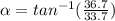 \alpha = tan ^{-1}( \frac{36.7}{33.7})