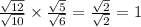 \frac{ \sqrt{12} }{ \sqrt{10} }  \times  \frac{ \sqrt{5} }{ \sqrt{6} }  =  \frac{ \sqrt{2} }{ \sqrt{2} }  = 1