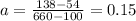 a =\frac{138-54}{660-100}= 0.15