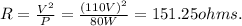R = \frac{V^2}{P}=\frac{(110V)^2}{80W}=151.25ohms.