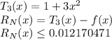 T_3(x)= 1+3x^2\\R_N(x)= T_3(x)-f(x)\\R_N(x) \leq 0.012170471
