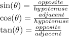 \sin(\theta)=\frac{opposite}{hypotenuse} \\\cos(\theta)=\frac{adjacent}{hypotenuse} \\\tan(\theta)=\frac{opposite}{adjacent}