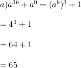 a)a^{3b}+a^{0}=(a^{b})^{3}+1\\\\=4^{3}+1\\\\= 64+1\\\\=65