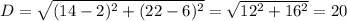 D = \sqrt{(14 - 2)^{2} + (22 - 6)^{2}} = \sqrt{12^{2} + 16^{2}} = 20