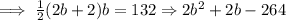 \implies \frac{1}{2}(2b+2)b=132 \Rightarrow 2b^2+2b-264