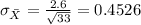\sigma_{\bar X} = \frac{2.6}{\sqrt{33}}= 0.4526