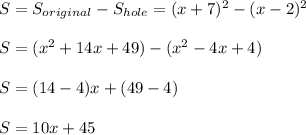 S=S_{original}-S_{hole}=(x+7)^2-(x-2)^2\\\\S=(x^2+14x+49)-(x^2-4x+4)\\\\S=(14-4)x+(49-4)\\\\S=10x+45