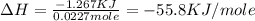 \Delta H=\frac{-1.267KJ}{0.0227mole}=-55.8KJ/mole
