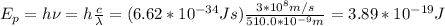 E_p=h\nu=h\frac{c}{\lambda}=(6.62*10^{-34}Js)\frac{3*10^{8}m/s}{510.0*10^{-9}m}=3.89*10^{-19}J