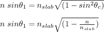 n \ sin \theta_1 = n_{slab} \sqrt{(1-sin^2 \theta _c)}  \\ \\ n \ sin \theta_1 = n_{slab}   \sqrt{(1- \frac{n}{n_{slab}} )}