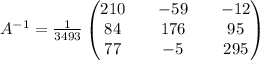 A^{-1} = \frac{1}{3493}  \begin{pmatrix} 210 && -59 && -12 \\ 84 && 176 && 95 \\ 77 && -5 && 295 \end{pmatrix}