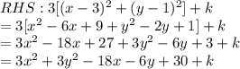 RHS:3[(x-3)^2+(y-1)^2]+k\\=3[x^2-6x+9+y^2-2y+1]+k\\=3x^2-18x+27+3y^2-6y+3+k\\=3x^2+3y^2-18x-6y+30+k
