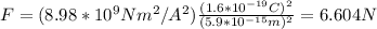 F=(8.98*10^9Nm^2/A^2)\frac{(1.6*10^{-19}C)^2}{(5.9*10^{-15}m)^2}=6.604N