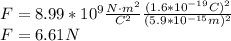 F=8.99*10^{9}\frac{N\cdot m^2}{C^2}\frac{(1.6*10^{-19}C)^2}{(5.9*10^{-15}m)^2}\\F=6.61N