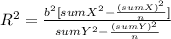 R^2= \frac{b^2[sumX^2-\frac{(sumX)^2}{n} ]}{sumY^2-\frac{(sumY)^2}{n} }
