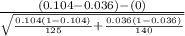 \frac{(0.104-0.036)-(0)}{\sqrt{\frac{0.104(1-0.104)}{125}+ \frac{0.036(1-0.036)}{140}} }