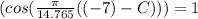 ( cos ( \frac{\pi}{14.765}((-7)-C))) = 1