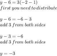 y - 6 =  3( - 2 - 1) \\ first \: you \: need \: to \: distribute \\  \\ y - 6 =  - 6 - 3 \\ add \: 3 \: from \: both \: sides \\  \\ y - 3 =  - 6 \\ add \: 3 \: from \: both \: sides \\  \\ y =  - 3