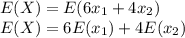 E(X) = E(6x_{1} + 4x_{2}) \\E(X) = 6E(x_{1}) + 4E(x_{2})