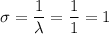 \sigma=\dfrac{1}{\lambda}=\dfrac{1}{1}=1